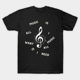 Music is all i want music is all i need T-Shirt